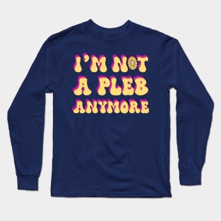 Im Not A PLEB Anymore Long Sleeve T-Shirt